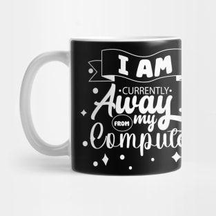 I Am Currently Away From My Computer Mug